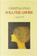Sola per amore by Christina Stead