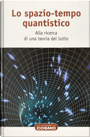 Lo spazio-tempo quantistico: alla ricerca di una teoria del tutto by Arturo Quirantes