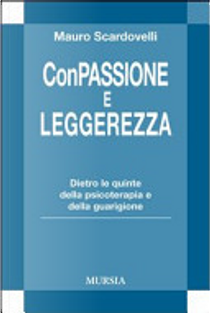 Con passione e leggerezza. Dietro le quinte della psicoterapia e della guarigione by Mauro Scardovelli