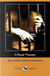 A Royal Prisoner (Dodo Press) by Marcel Allain