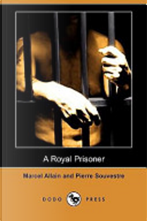 A Royal Prisoner (Dodo Press) by Marcel Allain
