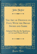 The Art of Defence on Foot, With the Broad Sword and Sabre by John Taylor