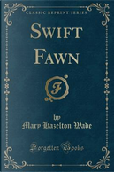 Swift Fawn (Classic Reprint) by Mary Hazelton Wade