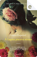 A Lupita piaceva stirare by Laura Esquivel