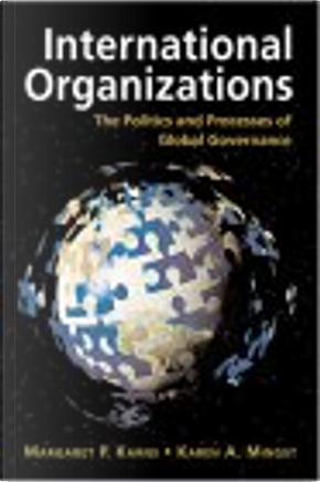 International Organizations by Karen A. Mingst, Margaret P. Karns