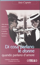 Di cosa parlano le donne quando parlano d'amore by Iaia Caputo