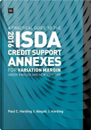 A Practical Guide to the 2016 Isda Credit Support Annexes for Variation Margin Under English and New York Law by Paul Harding