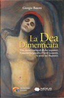 La dea dimenticata. Vita morte e miracoli di due sognatori, Francesco Grignaschi e David Lazzaretti, la storia dei «Magnetici» by Giorgio Baietti