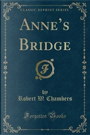 Anne's Bridge (Classic Reprint) by Robert W. Chambers