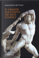 Il grande racconto dei miti classici by Maurizio Bettini