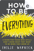 How to Be Everything by Emilie Wapnick