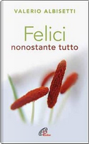 Felici nonostante tutto by Valerio Albisetti