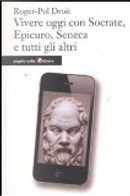 Vivere oggi con Socrate, Epicuro, Seneca e tutti gli altri by Roger-Pol Droit
