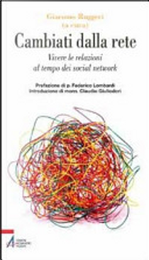 Cambiati dalla rete. Vivere le relazioni al tempo dei social network