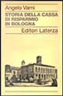 Storia della Cassa di Risparmio in Bologna by Angelo Varni