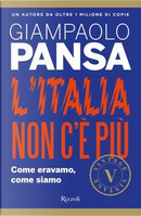 L'Italia non c'è più. Come eravamo, come siamo by Giampaolo Pansa