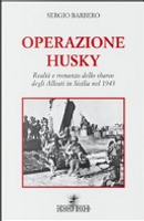 Operazione Husky. Realtà e romanzo dello sbarco degli alleati in Sicilia nel 1943 by Sergio Barbero
