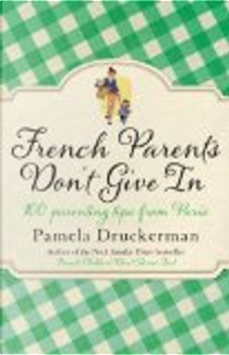 French Parents Don't Give In by Pamela Druckerman