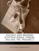 Ancient and Modern Scottish Songs, Heroic Ballads, Etc, Volu by David Herd