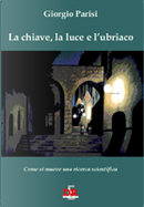 La chiave, la luce e l'ubriaco by Giorgio Parisi