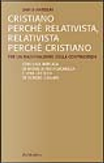 Cristiano perché relativista, relativista perché cristiano by Dario Antiseri