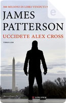 Uccidete Alex Cross by James Patterson