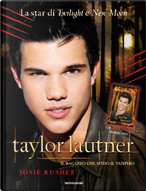 Taylor Lautner. Il ragazzo che sfidò il vampiro by Josie Rusher