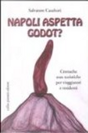Napoli aspetta Godot? Cronache non turistiche per viaggiatori e residenti by Salvatore Casaburi