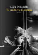 Tu credi che io dorma by Luca Doninelli