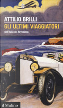 Gli ultimi viaggiatori nell'Italia del Novecento by Attilio Brilli