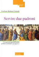 Servire due padroni. Una genealogia dell'uomo politico cristiano (50-313 e.v.) by Emiliano Rubens Urciuoli