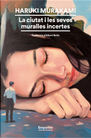La ciutat i les seves muralles incertes by Haruki Murakami