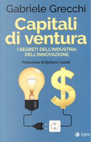 Capitali di ventura. I segreti dell'industria dell'innovazione by Gabriele Grecchi