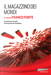 Il magazzino dei mondi by Alain Voudì, Alessandra Gallo, Alex Panigada, Andrea Franco, Angelo Frascella, Catia Pieragostini, Cinzia Leo, Cristiana Bartolini, Daniele Picciuti, Domenico Mastrapasqua, Emiliano Maramonte, Emilio Daniele, Fabio Lastrucci, Fabio Novel, Francesca Angelinelli, Francesco Tranquilli, Fulvio Zorzer, Giorgia Rebecca Gironi, Irene Vanni, Luca Di Gialleonardo, Mariarita Cupersito, Matteo Mancini, Sergio Donato, Sergio Oricci Il magazzino dei mondi by Alain Voudì, Alessandra Gallo, Alex Panigada, Andrea Franco, Angelo Frascella, Catia Pieragostini, Cinzia Leo, Cristiana Bartolini, Daniele Picciuti, Domenico Mastrapasqua, Emiliano Maramonte, Emilio Daniele, Fabio Lastrucci, Fabio Novel, Francesca Angelinelli, Francesco Tranquilli, Fulvio Zorzer, Giorgia Rebecca Gironi, Irene Vanni, Luca Di Gialleonardo, Mariarita Cupersito, Matteo Mancini, Sergio Donato, Sergio Oricci