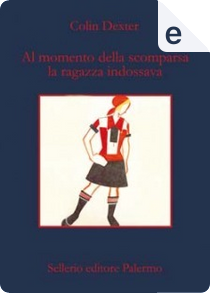 Al momento della scomparsa la ragazza indossava by Colin Dexter