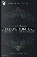 Storia di illustri Shadowhunters e abitanti del mondo dei Nascosti by Cassandra Clare