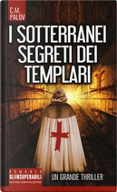 I sotterranei segreti dei Templari by C. M. Palov