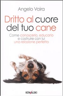 Dritto al cuore del tuo cane by Angelo Vaira