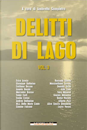 Delitti di lago - vol. 3 by Alberto Pizzi, Aldo Lado, Alice Stocco Donadello, Andrea Dallapina, Angela Borghi, Daniele Grillo, Duilio Parietti, Emiliano Bezzon, Enrica Covini, Erica Arosio, Giorgio Maimone, Giuseppe Battarino, Laura Veroni, Maria Angela Della Morte Conte, Massimiliano Govoni, Mercedes Bresso, Rossana Girotto, Sara Magnoli, Simone Falcone, Sonia Carli Delitti di lago - vol. 3 by Alberto Pizzi, Aldo Lado, Alice Stocco Donadello, Andrea Dallapina, Angela Borghi, Daniele Grillo, Duilio Parietti, Emiliano Bezzon, Enrica Covini, Erica Arosio, Giorgio Maimone, Giuseppe Battarino, Laura Veroni, Maria Angela Della Morte Conte, Massimiliano Govoni, Mercedes Bresso, Rossana Girotto, Sara Magnoli, Simone Falcone, Sonia Carli