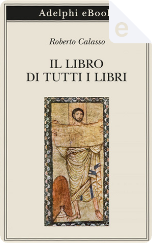 Il libro di tutti i libri by Roberto Calasso