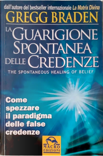 La guarigione spontanea delle credenze by Gregg Braden