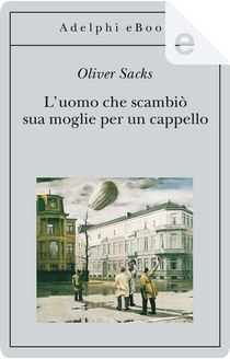 L’uomo che scambiò sua moglie per un cappello by Oliver Sacks