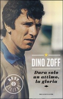 Dura solo un attimo, la gloria by Dino Zoff