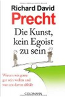 Die Kunst, kein Egoist zu sein by Richard David Precht