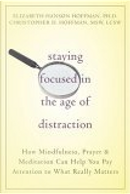 Staying Focused in the Age of Distraction by Christopher Douglas Hoffman, Elizabeth Hanson Hoffman