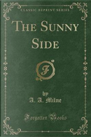 The Sunny Side (Classic Reprint) by A. A. Milne