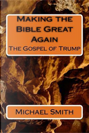 Making the Bible Great Again by Michael Smith