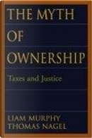 The Myth of Ownership by Liam B. Murphy, Thomas Nagel