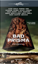 Bad Prisma by Alan D. Altieri, Alessandro Defilippi, Alessio Lazzati, Andrea G. Colombo, Angelo Marenzana, Barbara Baraldi, Bob Orsetti, Claudia Salvatori, Danilo Arona, Edoardo Rosati, Giacomo Cacciatore, Gianfranco Nerozzi, Gian Maria Panizza, Giorgio Bona, Giuliano Fiocco, Mauro Smocovich, Novelli & Zarini, Stefano Di Marino, Yon Kasarai