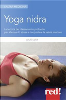 Yoga nidra. La tecnica del rilassamento profondo per combattere lo stress, chiarire l'inconscio e risvegliare la creatività by Julie T. Lusk
